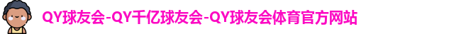 QY球友会-QY千亿球友会-QY球友会体育官方网站
